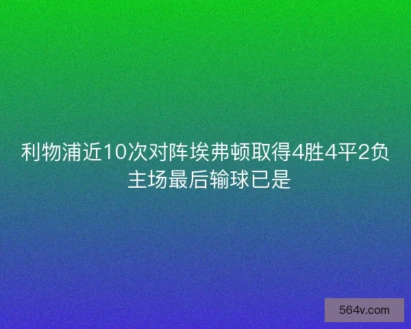 利物浦近10次对阵埃弗顿取得4胜4平2负 主场最后输球已是