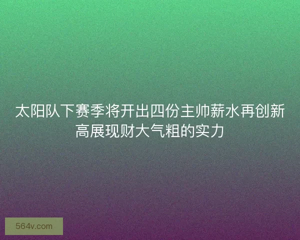 太阳队下赛季将开出四份主帅薪水再创新高展现财大气粗的实力